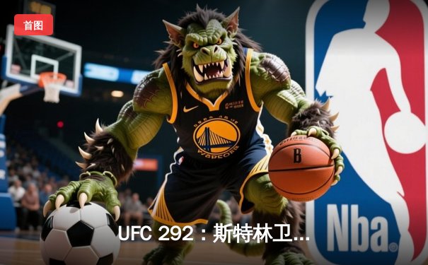 UFC 292：斯特林卫冕失利 奥马利精准拳法加冕新冠军