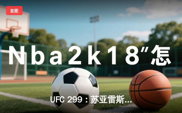 UFC 299：苏亚雷斯惊天逆转，马哈切夫卫冕成功