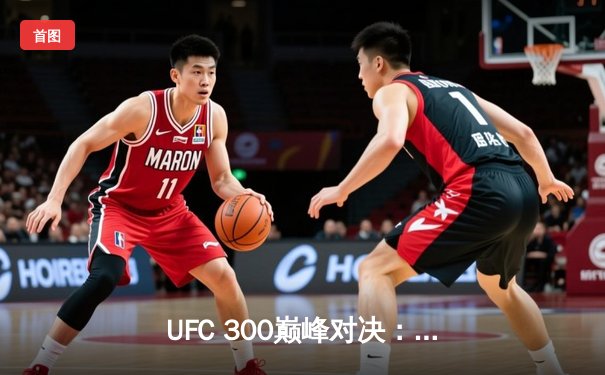 UFC 300巅峰对决：佩雷拉惊天逆转卫冕，中国力量张名扬闪耀首秀